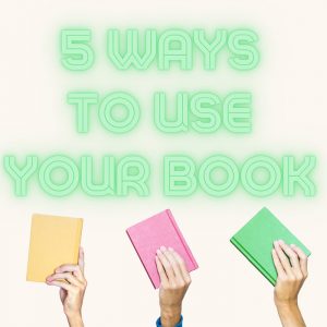 Read more about the article 5 Ways To Use Your Book To Build Your Business
