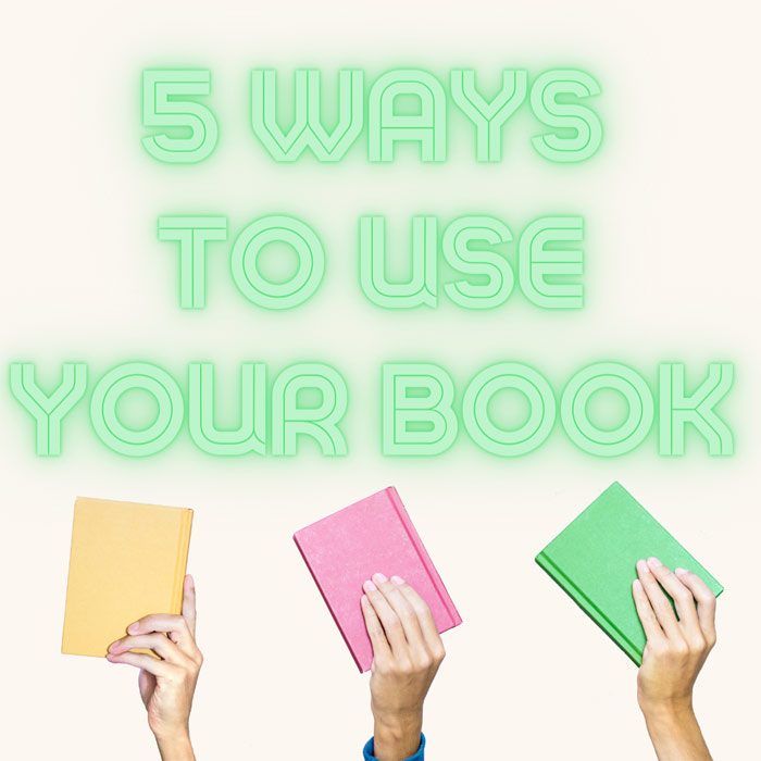 You are currently viewing 5 Ways To Use Your Book To Build Your Business